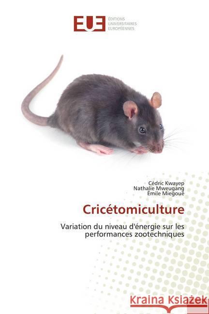 Cricétomiculture : Variation du niveau d'énergie sur les performances zootechniques Kwayep, Cédric; Mweugang, Nathalie; Miégoué, Emile 9786138426066