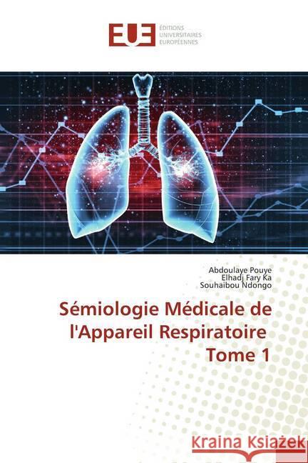 Sémiologie Médicale de l'Appareil Respiratoire Tome 1 Pouye, Abdoulaye; Ka, Elhadj Fary; Ndongo, Souhaïbou 9786138426370