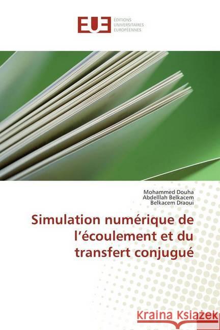 Simulation numérique de l'écoulement et du transfert conjugué Douha, Mohammed; Belkacem, Abdelllah; DRAOUI, Belkacem 9786138427599 Éditions universitaires européennes