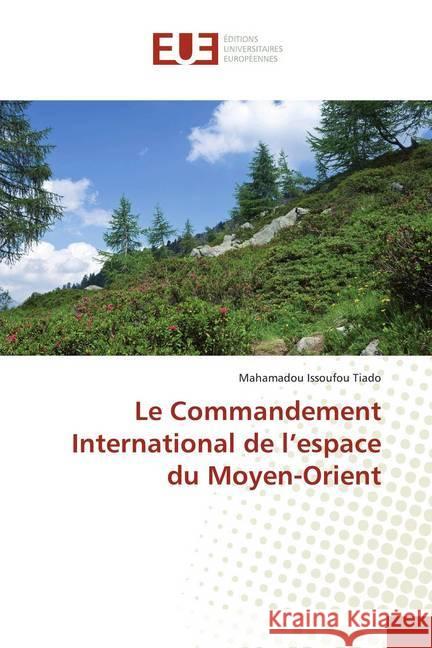 Le Commandement International de l'espace du Moyen-Orient Issoufou Tiado, Mahamadou 9786138428251 Éditions universitaires européennes