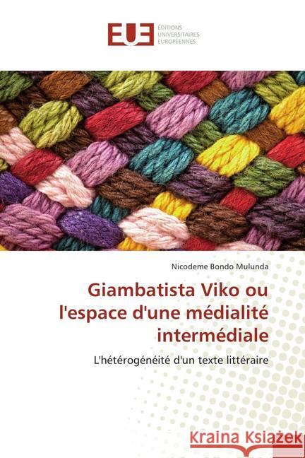 Giambatista Viko ou l'espace d'une médialité intermédiale : L'hétérogénéité d'un texte littéraire Bondo Mulunda, Nicodeme 9786138428480