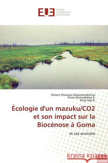 Écologie d'un mazuku/CO2 et son impact sur la Biocénose à Goma : et ses environs Shamavu Mulumeoderhwa, Patient; Mukambilwa K., Pierre; Iragi B., King 9786138429036