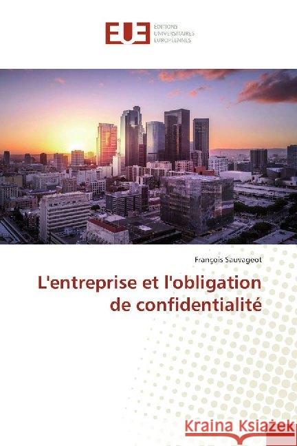 L'entreprise et l'obligation de confidentialité Sauvageot, François 9786138429166 Éditions universitaires européennes