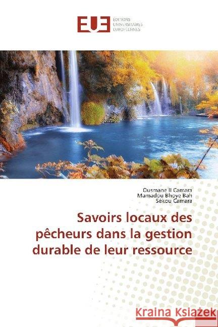 Savoirs locaux des pêcheurs dans la gestion durable de leur ressource Camara, Ousmane; Bah, Mamadou Bhoye; Camara, Sékou 9786138430278 Éditions universitaires européennes