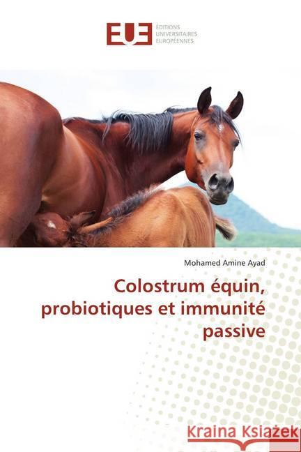 Colostrum équin, probiotiques et immunité passive Ayad, Mohamed Amine 9786138430308
