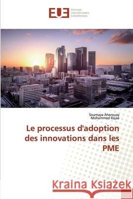 Le processus d'adoption des innovations dans les PME Aharouay, Soumaya; Rajaa, Mohammed 9786138430599