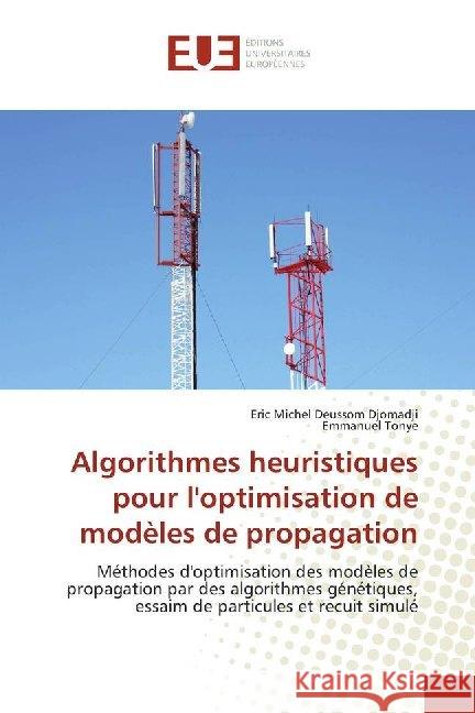 Algorithmes heuristiques pour l'optimisation de modèles de propagation : Méthodes d'optimisation des modèles de propagation par des algorithmes génétiques, essaim de particules et recuit simulé Deussom Djomadji, Eric Michel; TONYE, Emmanuel 9786138431367 Éditions universitaires européennes