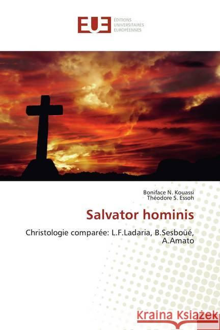 Salvator hominis : Christologie comparée: L.F.Ladaria, B.Sesboüé, A.Amato Kouassi, Boniface N.; Essoh, Théodore S. 9786138431978