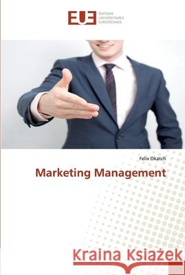 Marketing Management Okatch, Felix 9786138432289 Éditions universitaires européennes