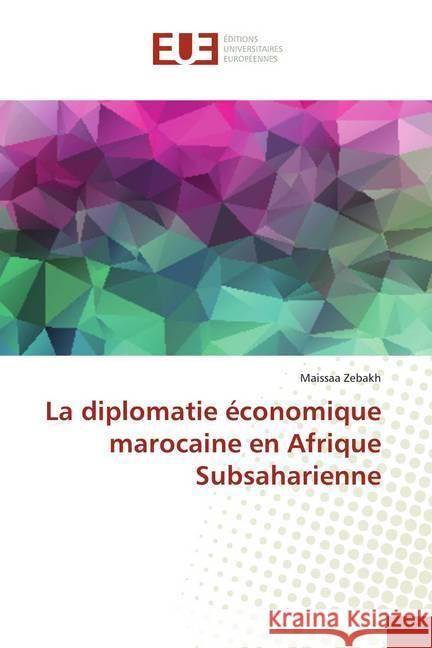 La diplomatie économique marocaine en Afrique Subsaharienne Zebakh, Maissaa 9786138432814 Éditions universitaires européennes