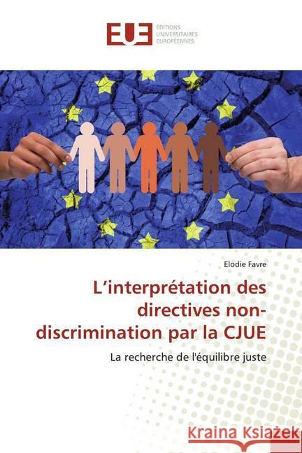 L'interprétation des directives non-discrimination par la CJUE : La recherche de l'équilibre juste Favre, Elodie 9786138433668 Éditions universitaires européennes