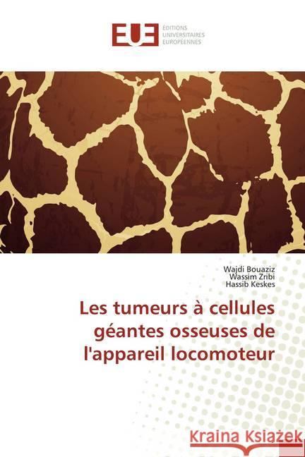 Les tumeurs à cellules géantes osseuses de l'appareil locomoteur Bouaziz, Wajdi; Zribi, Wassim; Keskes, Hassib 9786138434122