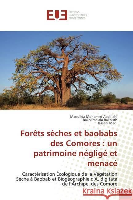 Forêts sèches et baobabs des Comores : un patrimoine négligé et menacé : Caractérisation Écologique de la Végétation Sèche à Baobab et Biogéographie d'A. digitata de l'Archipel des Comore Abdillahi, Maoulida Mohamed; Rakouth, Bakolimalala; Madi, Hassani 9786138434818 Éditions universitaires européennes