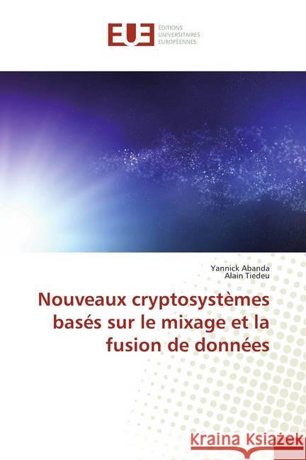 Nouveaux cryptosystèmes basés sur le mixage et la fusion de données Abanda, Yannick; Tiedeu, Alain 9786138435266 Éditions universitaires européennes