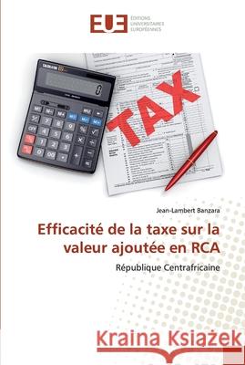 Efficacité de la taxe sur la valeur ajoutée en RCA Jean-Lambert Banzara 9786138435839 Editions Universitaires Europeennes
