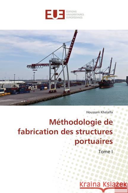 Méthodologie de fabrication des structures portuaires : Tome I Khelalfa, Houssam 9786138435921 Éditions universitaires européennes