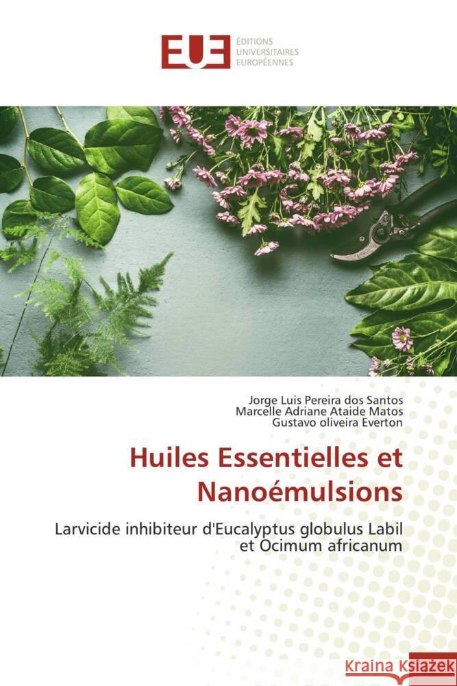 Huiles Essentielles et Nanoémulsions Santos, Jorge Luis Pereira dos, Matos, Marcelle Adriane Ataide, Everton, Gustavo Oliveira 9786138437024