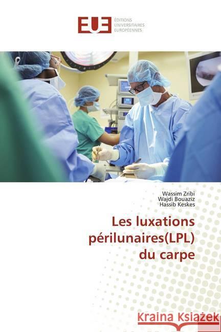 Les luxations périlunaires(LPL) du carpe Zribi, Wassim; Bouaziz, Wajdi; Keskes, Hassib 9786138437116