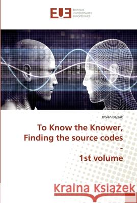 To Know the Knower, Finding the source codes - 1st volume Bajzak, Istvan 9786138437291