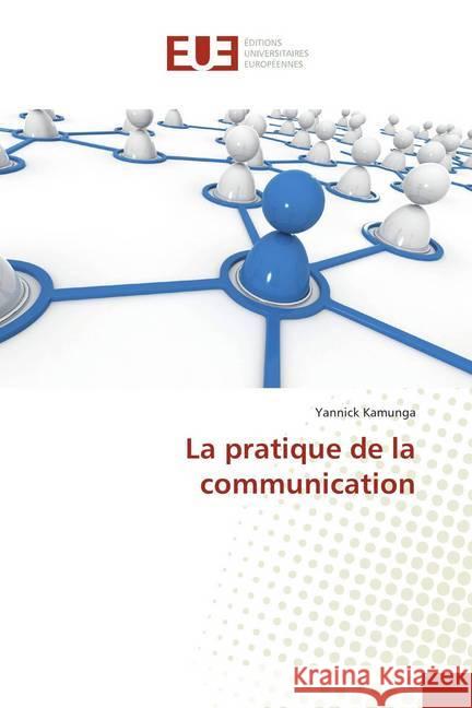 La pratique de la communication Kamunga, Yannick 9786138437710 Éditions universitaires européennes