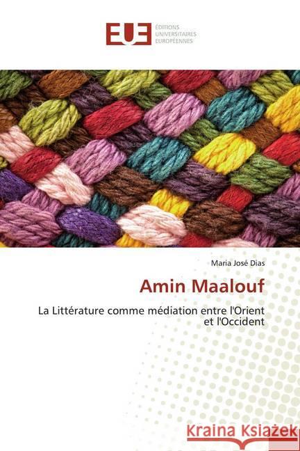 Amin Maalouf : La Littérature comme médiation entre l'Orient et l'Occident Dias, Maria José 9786138439578