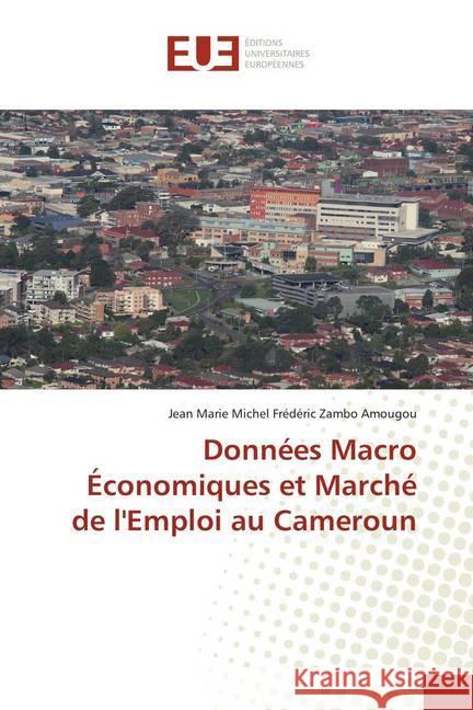 Données Macro Économiques et Marché de l'Emploi au Cameroun Zambo Amougou, Jean Marie Michel Frédéric 9786138440185