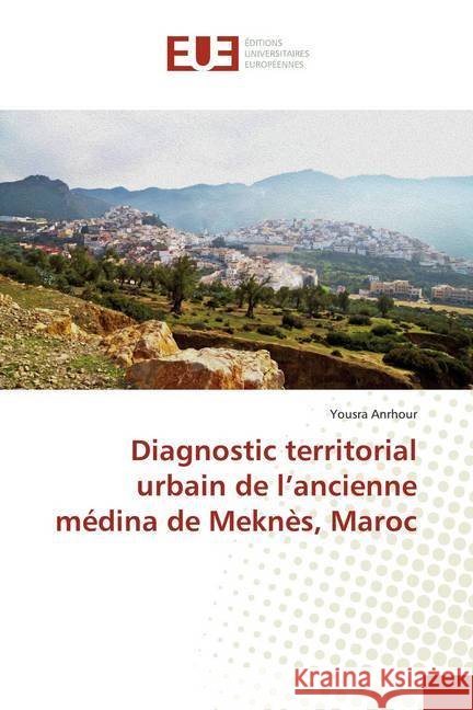 Diagnostic territorial urbain de l'ancienne médina de Meknès, Maroc Anrhour, Yousra 9786138440208
