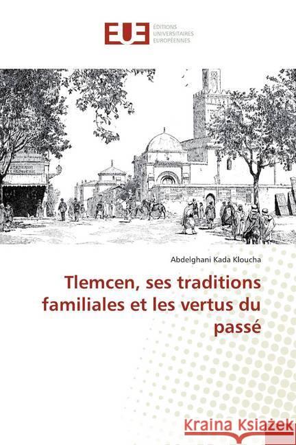 Tlemcen, ses traditions familiales et les vertus du passé Kada Kloucha, Abdelghani 9786138441021 Éditions universitaires européennes