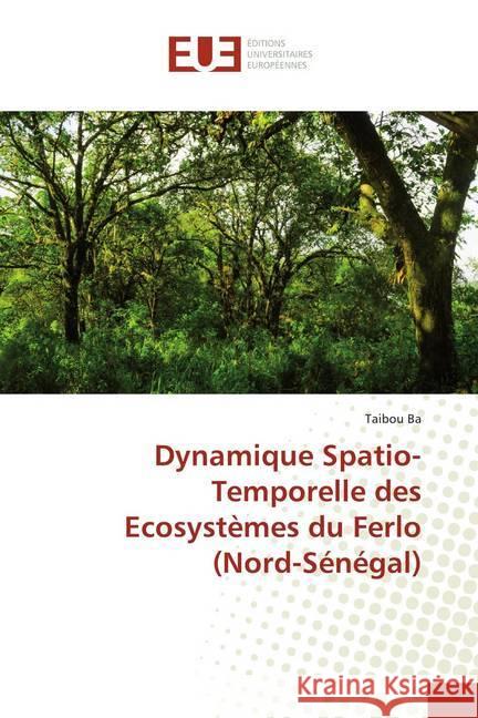 Dynamique Spatio-Temporelle des Ecosystèmes du Ferlo (Nord-Sénégal) Ba, Taibou 9786138441632 Éditions universitaires européennes