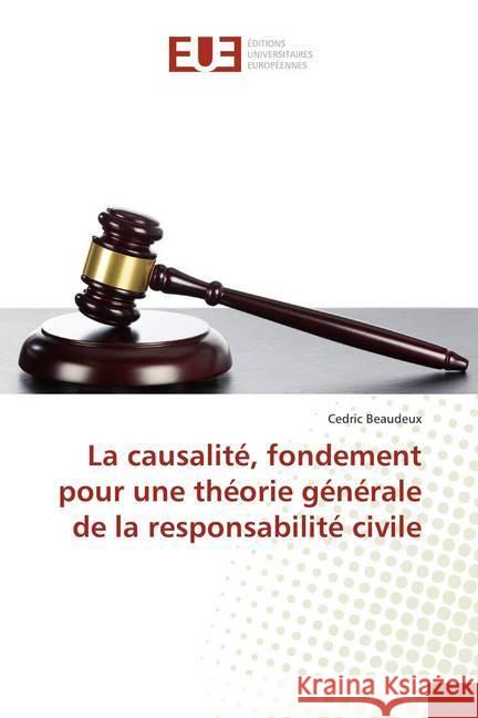 La causalité, fondement pour une théorie générale de la responsabilité civile Beaudeux, Cédric 9786138443810 Éditions universitaires européennes