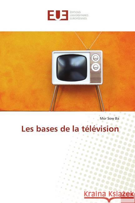 Les bases de la télévision Ba, Mor Sow 9786138443865 Éditions universitaires européennes