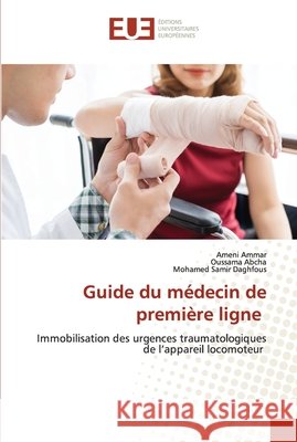 Guide du médecin de première ligne Ameni Ammar, Oussama Abcha, Mohamed Samir Daghfous 9786138443971 Editions Universitaires Europeennes
