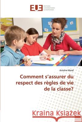 Comment s'assurer du respect des règles de vie de la classe? Morel, Antoine 9786138444152