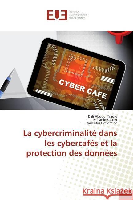 La cybercriminalité dans les cybercafés et la protection des données Traore, Dali Abdoul; Sattler, Mélanie; Defloraine, Valentin 9786138444220