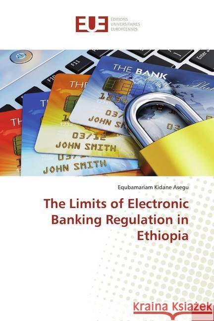 The Limits of Electronic Banking Regulation in Ethiopia Asegu, Equbamariam Kidane 9786138445821