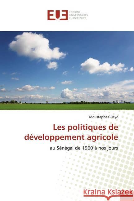 Les politiques de développement agricole : au Sénégal de 1960 à nos jours Gueye, Moustapha 9786138446453