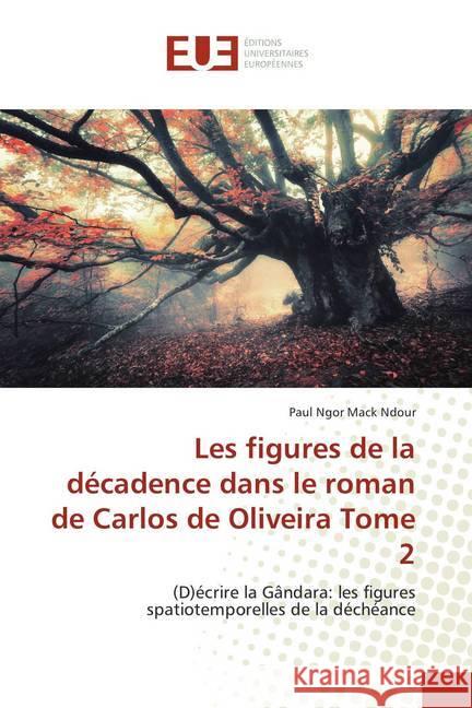 Les figures de la décadence dans le roman de Carlos de Oliveira Tome 2 : (D)écrire la Gândara: les figures spatiotemporelles de la déchéance Ndour, Paul Ngor Mack 9786138447115
