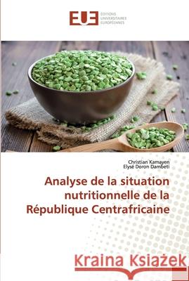 Analyse de la situation nutritionnelle de la République Centrafricaine Kamayen, Christian; Doron Dambeti, Elysé 9786138449201 Éditions universitaires européennes