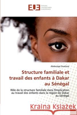 Structure familiale et travail des enfants à Dakar au Sénégal Ouattara, Abdoulaye 9786138449492 Éditions universitaires européennes