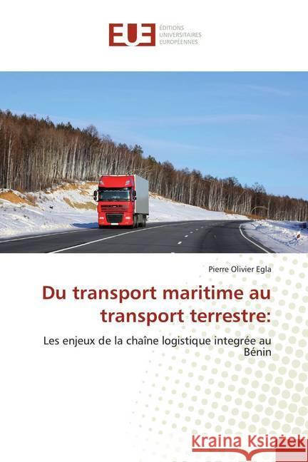 Du transport maritime au transport terrestre: : Les enjeux de la chaîne logistique integrée au Bénin Egla, Pierre Olivier 9786138449614