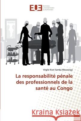La responsabilité pénale des professionnels de la santé au Congo Samba-Moussinga, Virgile Rivet 9786138449980