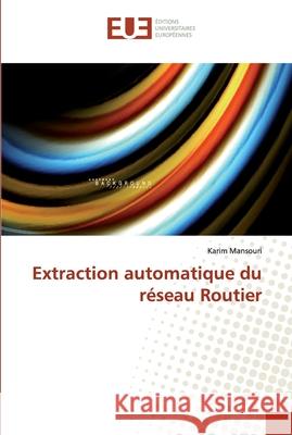 Extraction automatique du réseau Routier Mansouri, Karim 9786138451501 Éditions universitaires européennes