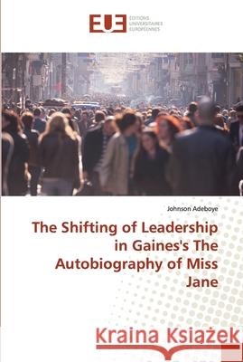 The Shifting of Leadership in Gaines's The Autobiography of Miss Jane Adeboye, Johnson 9786138451686