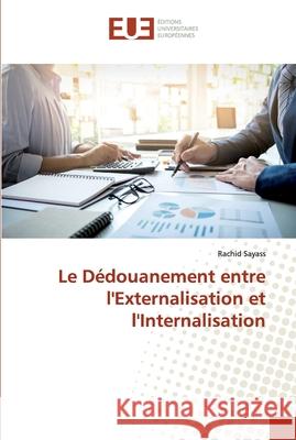 Le Dédouanement entre l'Externalisation et l'Internalisation Sayass, Rachid 9786138451891 Éditions universitaires européennes