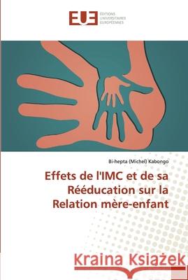 Effets de l'IMC et de sa Rééducation sur la Relation mère-enfant Kabongo, Bi-hepta (Michel) 9786138452706 Éditions universitaires européennes