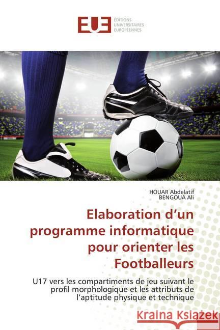 Elaboration d'un programme informatique pour orienter les Footballeurs : U17 vers les compartiments de jeu suivant le profil morphologique et les attributs de l'aptitude physique et technique Abdelatif, HOUAR; Ali, BENGOUA 9786138453420