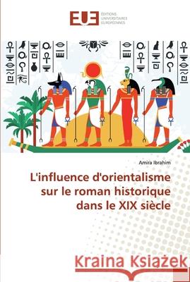 L'influence d'orientalisme sur le roman historique dans le XIX siècle Ibrahim, Amira 9786138454939 Éditions universitaires européennes