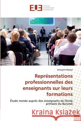 Représentations professionnelles des enseignants sur leurs formations Ntwari, Innocent 9786138456254