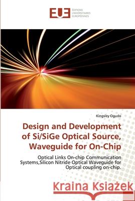 Design and Development of Si/SiGe Optical Source, Waveguide for On-Chip Kingsley Ogudo 9786138456414 Editions Universitaires Europeennes