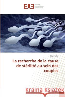 La recherche de la cause de stérilité au sein des couples Baba, Israël 9786138458982 Éditions universitaires européennes